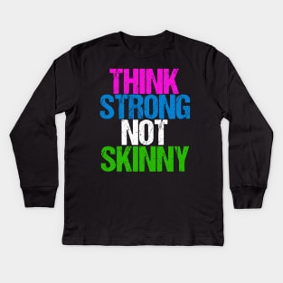 Think Strong Not Skinny Inspirational Body Positive Kids Long Sleeve T-Shirt